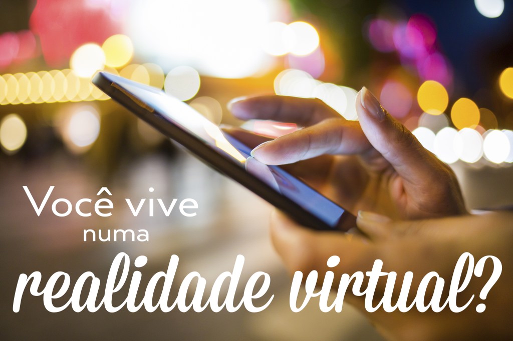 Você vive numa realidade virtual?